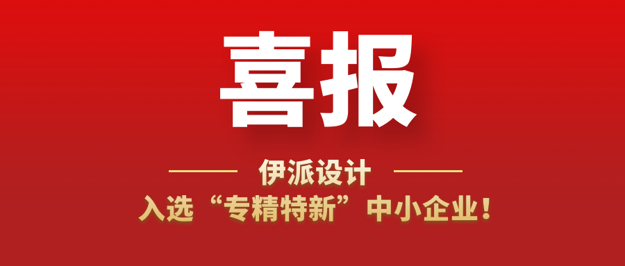 喜訊 | 伊派設(shè)計(jì)入選“專精特新”中小企業(yè)！